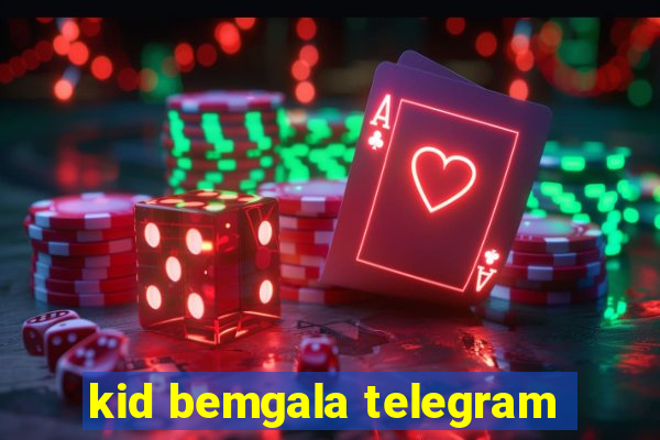 kid bemgala telegram